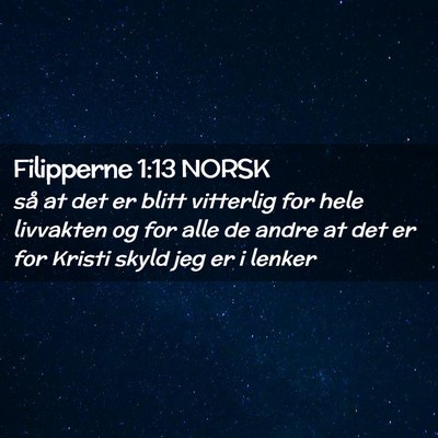 Picture 02 - Filipperne 1:13 NORSK - så at det er blitt vitterlig for hele livvakten - Bible Verse Picture