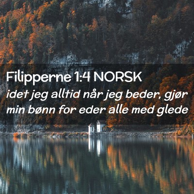 Picture 02 - Filipperne 1:4 NORSK - idet jeg alltid når jeg beder, gjør min bønn - Bible Verse Picture