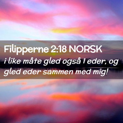 Picture 02 - Filipperne 2:18 NORSK - i like måte gled også I eder, og gled eder - Bible Verse Picture
