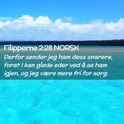Picture 02 - Filipperne 2:28 NORSK - Derfor sender jeg ham dess snarere, forat I kan - Bible Verse Picture
