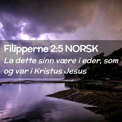 Picture 02 - Filipperne 2:5 NORSK - La dette sinn være i eder, som og var i Kristus - Bible Verse Picture