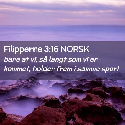 Picture 02 - Filipperne 3:16 NORSK - bare at vi, så langt som vi er kommet, holder - Bible Verse Picture