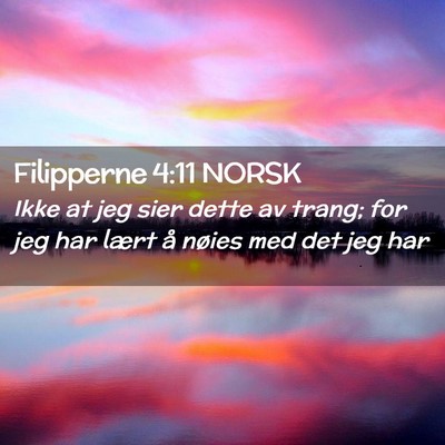 Picture 02 - Filipperne 4:11 NORSK - Ikke at jeg sier dette av trang; for jeg har - Bible Verse Picture