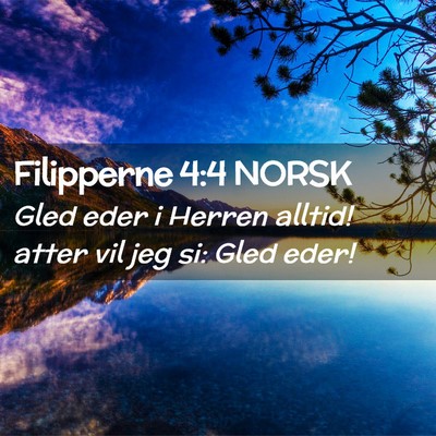 Picture 02 - Filipperne 4:4 NORSK - Gled eder i Herren alltid! atter vil jeg si: Gled - Bible Verse Picture