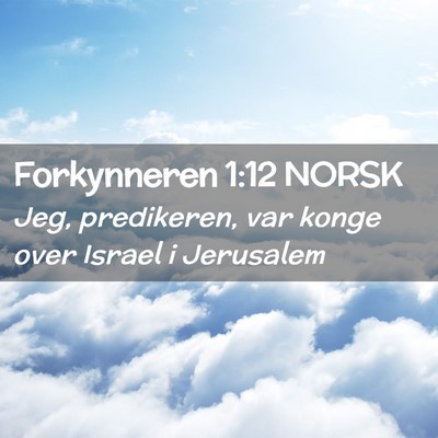 Picture 02 - Forkynneren 1:12 NORSK - Jeg, predikeren, var konge over Israel i - Bible Verse Picture