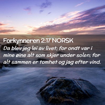 Picture 02 - Forkynneren 2:17 NORSK - Da blev jeg lei av livet; for ondt var i mine - Bible Verse Picture