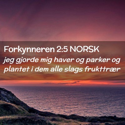 Picture 02 - Forkynneren 2:5 NORSK - jeg gjorde mig haver og parker og plantet i dem - Bible Verse Picture