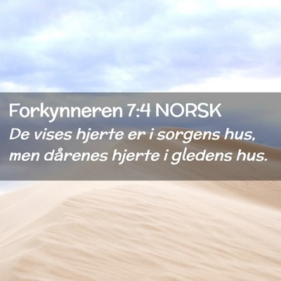 Picture 02 - Forkynneren 7:4 NORSK - De vises hjerte er i sorgens hus, men dårenes - Bible Verse Picture