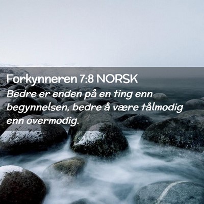 Picture 02 - Forkynneren 7:8 NORSK - Bedre er enden på en ting enn begynnelsen, bedre - Bible Verse Picture
