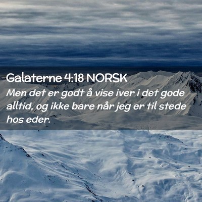 Picture 02 - Galaterne 4:18 NORSK - Men det er godt å vise iver i det gode alltid, - Bible Verse Picture