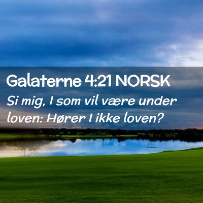 Picture 02 - Galaterne 4:21 NORSK - Si mig, I som vil være under loven: Hører I - Bible Verse Picture