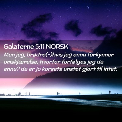 Picture 02 - Galaterne 5:11 NORSK - Men jeg, brødre(-)hvis jeg ennu forkynner - Bible Verse Picture