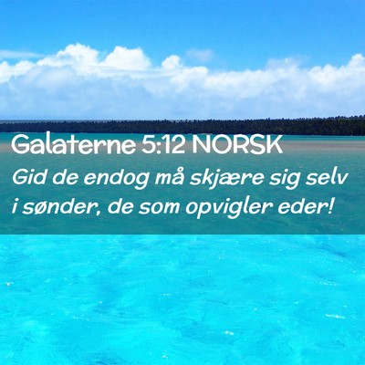 Picture 02 - Galaterne 5:12 NORSK - Gid de endog må skjære sig selv i sønder, de - Bible Verse Picture