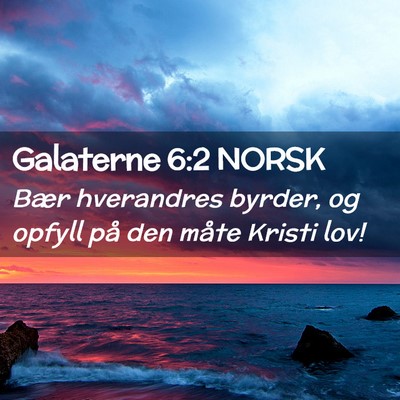 Picture 02 - Galaterne 6:2 NORSK - Bær hverandres byrder, og opfyll på den måte - Bible Verse Picture