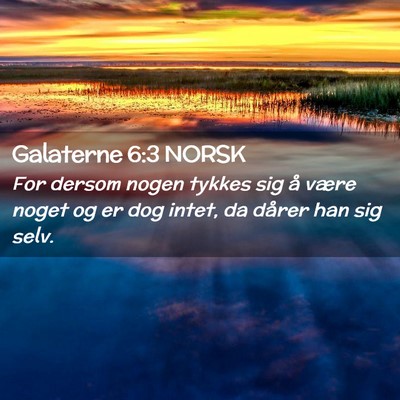 Picture 02 - Galaterne 6:3 NORSK - For dersom nogen tykkes sig å være noget og er - Bible Verse Picture
