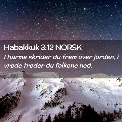 Picture 02 - Habakkuk 3:12 NORSK - I harme skrider du frem over jorden, i vrede - Bible Verse Picture