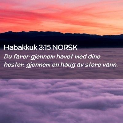 Picture 02 - Habakkuk 3:15 NORSK - Du farer gjennem havet med dine hester, gjennem - Bible Verse Picture
