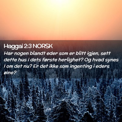 Picture 02 - Haggai 2:3 NORSK - Har nogen blandt eder som er blitt igjen, sett - Bible Verse Picture