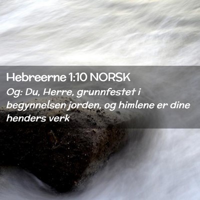 Picture 02 - Hebreerne 1:10 NORSK - Og: Du, Herre, grunnfestet i begynnelsen jorden, - Bible Verse Picture