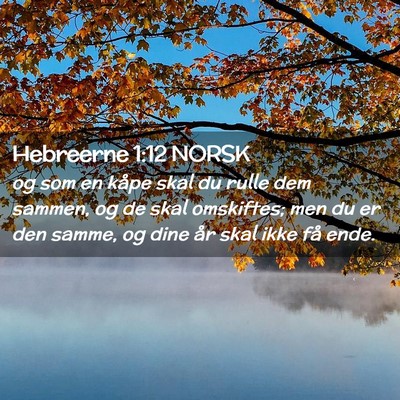 Picture 02 - Hebreerne 1:12 NORSK - og som en kåpe skal du rulle dem sammen, og de - Bible Verse Picture