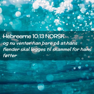 Picture 02 - Hebreerne 10:13 NORSK - og nu venter han bare på at hans fiender skal - Bible Verse Picture