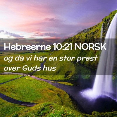 Picture 02 - Hebreerne 10:21 NORSK - og da vi har en stor prest over Guds - Bible Verse Picture