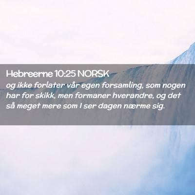 Picture 02 - Hebreerne 10:25 NORSK - og ikke forlater vår egen forsamling, som nogen - Bible Verse Picture