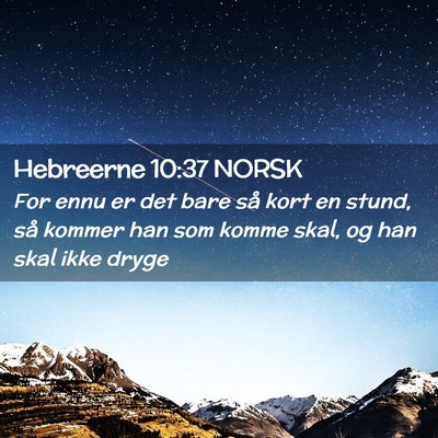 Picture 02 - Hebreerne 10:37 NORSK - For ennu er det bare så kort en stund, så - Bible Verse Picture