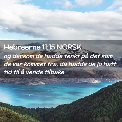 Picture 02 - Hebreerne 11:15 NORSK - og dersom de hadde tenkt på det som de var - Bible Verse Picture