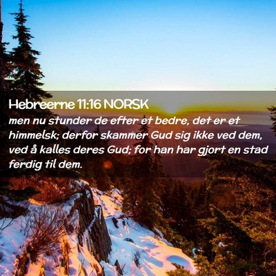 Picture 02 - Hebreerne 11:16 NORSK - men nu stunder de efter et bedre, det er et - Bible Verse Picture