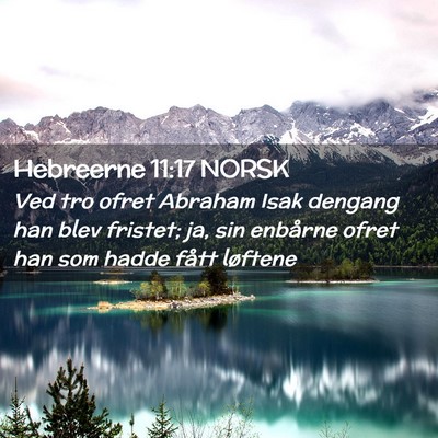 Picture 02 - Hebreerne 11:17 NORSK - Ved tro ofret Abraham Isak dengang han blev - Bible Verse Picture