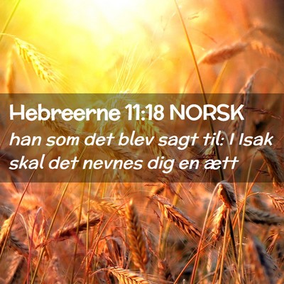 Picture 02 - Hebreerne 11:18 NORSK - han som det blev sagt til: I Isak skal det nevnes - Bible Verse Picture