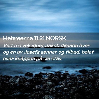 Picture 02 - Hebreerne 11:21 NORSK - Ved tro velsignet Jakob døende hver og en av - Bible Verse Picture