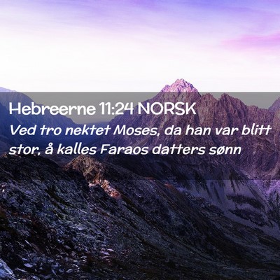 Picture 02 - Hebreerne 11:24 NORSK - Ved tro nektet Moses, da han var blitt stor, å - Bible Verse Picture