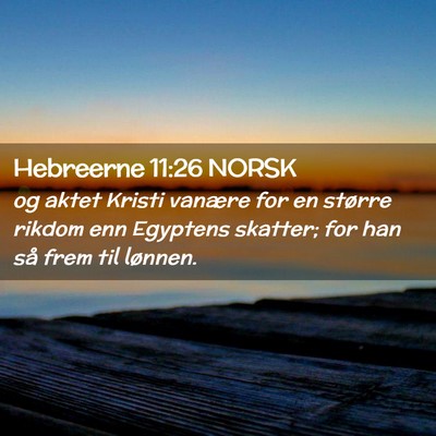 Picture 02 - Hebreerne 11:26 NORSK - og aktet Kristi vanære for en større rikdom enn - Bible Verse Picture