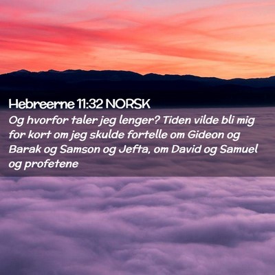 Picture 02 - Hebreerne 11:32 NORSK - Og hvorfor taler jeg lenger? Tiden vilde bli mig - Bible Verse Picture