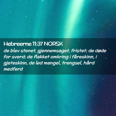 Picture 02 - Hebreerne 11:37 NORSK - de blev stenet, gjennemsaget, fristet; de døde - Bible Verse Picture