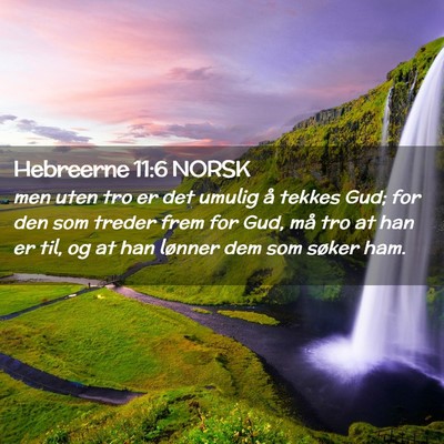 Picture 02 - Hebreerne 11:6 NORSK - men uten tro er det umulig å tekkes Gud; for den - Bible Verse Picture