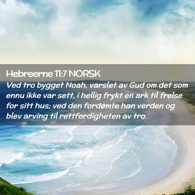 Picture 02 - Hebreerne 11:7 NORSK - Ved tro bygget Noah, varslet av Gud om det som - Bible Verse Picture