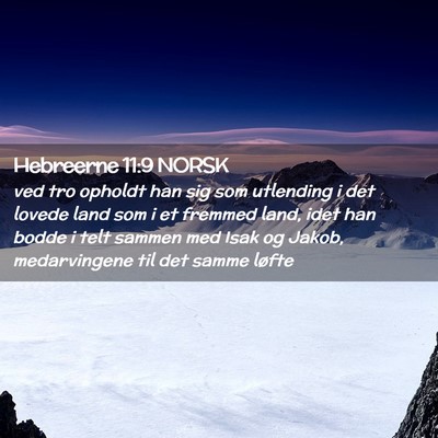 Picture 02 - Hebreerne 11:9 NORSK - ved tro opholdt han sig som utlending i det - Bible Verse Picture