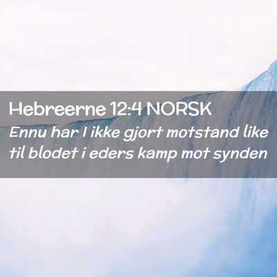 Picture 02 - Hebreerne 12:4 NORSK - Ennu har I ikke gjort motstand like til blodet i - Bible Verse Picture