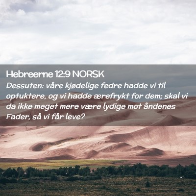 Picture 02 - Hebreerne 12:9 NORSK - Dessuten: våre kjødelige fedre hadde vi til - Bible Verse Picture