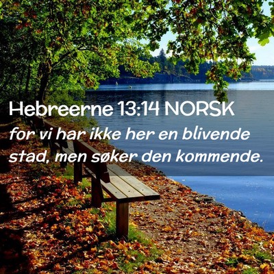 Picture 02 - Hebreerne 13:14 NORSK - for vi har ikke her en blivende stad, men søker - Bible Verse Picture