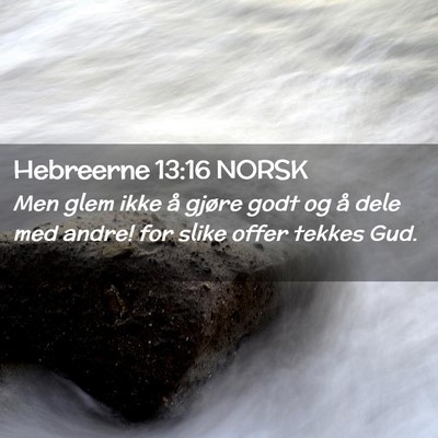 Picture 02 - Hebreerne 13:16 NORSK - Men glem ikke å gjøre godt og å dele med - Bible Verse Picture