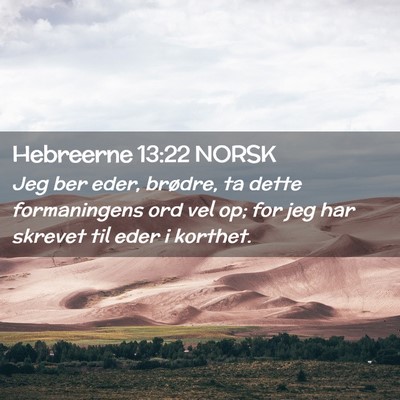 Picture 02 - Hebreerne 13:22 NORSK - Jeg ber eder, brødre, ta dette formaningens ord - Bible Verse Picture