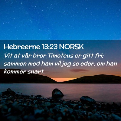 Picture 02 - Hebreerne 13:23 NORSK - Vit at vår bror Timoteus er gitt fri; sammen med - Bible Verse Picture