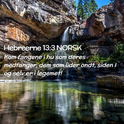 Picture 02 - Hebreerne 13:3 NORSK - Kom fangene i hu som deres medfanger, dem som - Bible Verse Picture