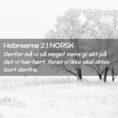 Picture 02 - Hebreerne 2:1 NORSK - Derfor må vi så meget mere gi akt på det vi - Bible Verse Picture