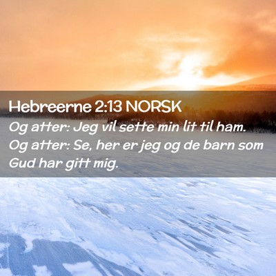 Picture 02 - Hebreerne 2:13 NORSK - Og atter: Jeg vil sette min lit til ham. Og - Bible Verse Picture