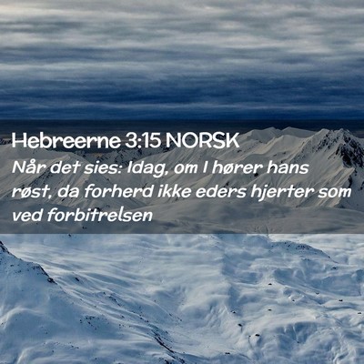 Picture 02 - Hebreerne 3:15 NORSK - Når det sies: Idag, om I hører hans røst, da - Bible Verse Picture